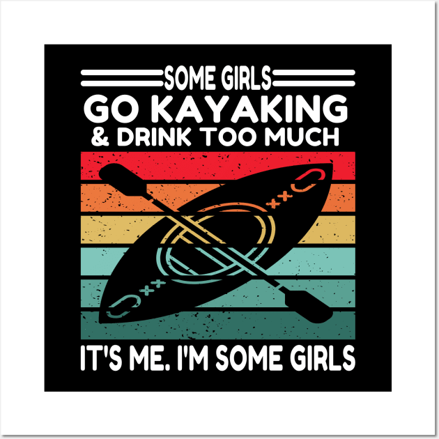 Some Girls Go Kayaking And Drink Too Wall Art by raeex